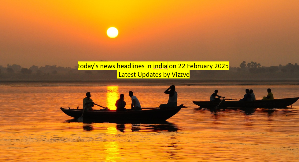today's news headlines in india on 22 February 2025 Latest Updates by Vizzve